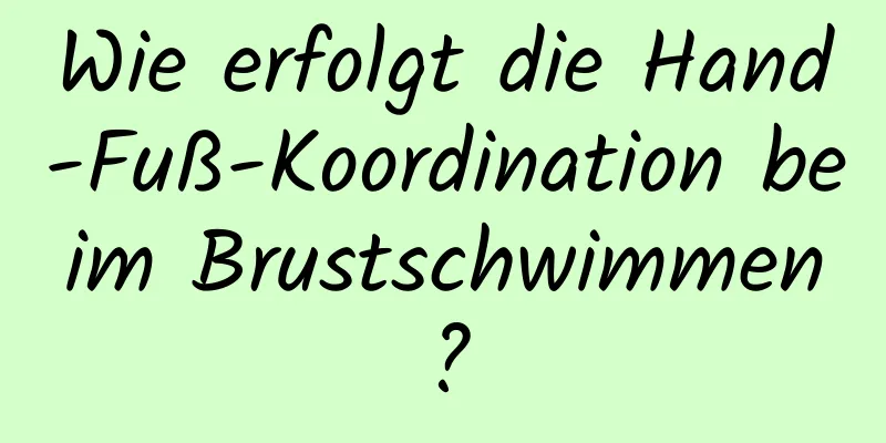 Wie erfolgt die Hand-Fuß-Koordination beim Brustschwimmen?