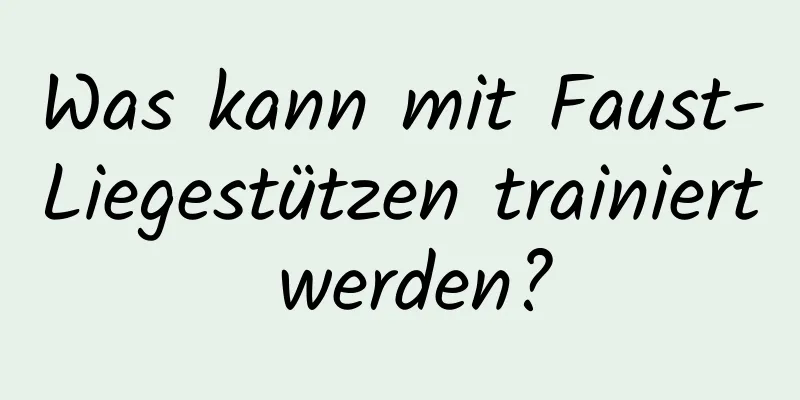 Was kann mit Faust-Liegestützen trainiert werden?