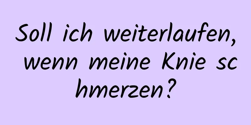 Soll ich weiterlaufen, wenn meine Knie schmerzen?