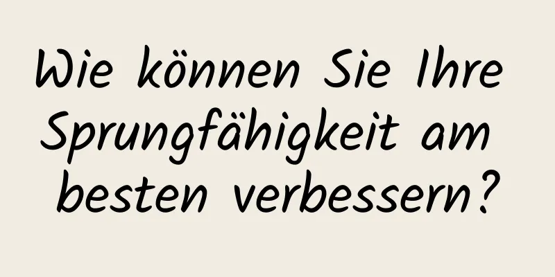 Wie können Sie Ihre Sprungfähigkeit am besten verbessern?