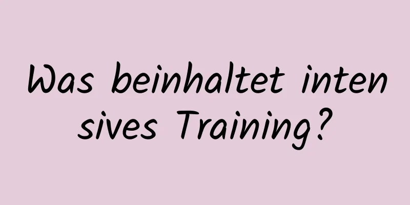 Was beinhaltet intensives Training?