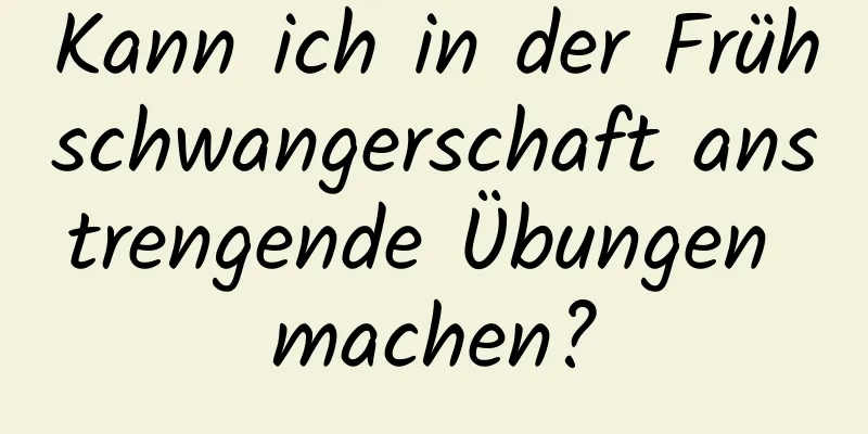 Kann ich in der Frühschwangerschaft anstrengende Übungen machen?