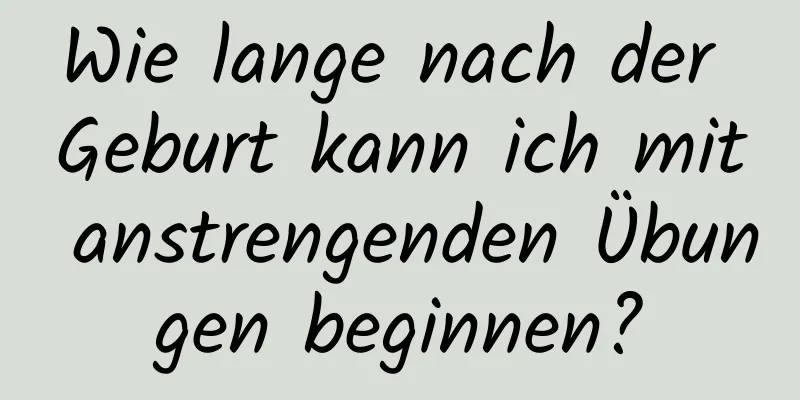 Wie lange nach der Geburt kann ich mit anstrengenden Übungen beginnen?