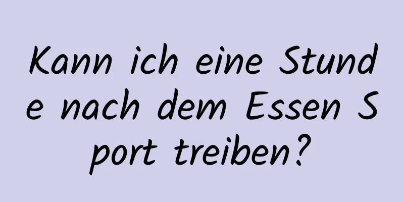 Kann ich eine Stunde nach dem Essen Sport treiben?