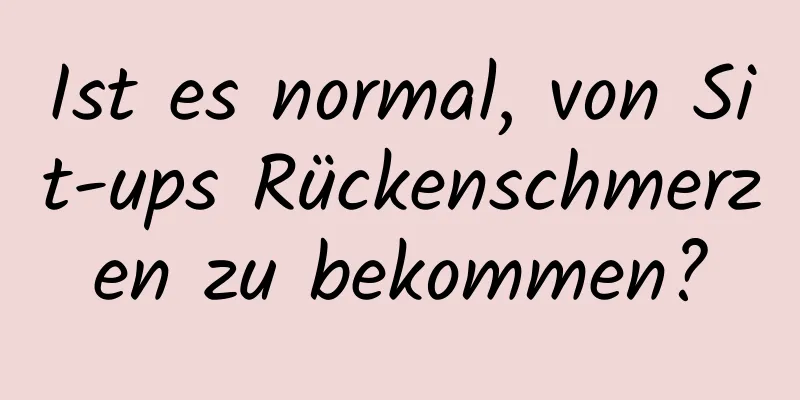 Ist es normal, von Sit-ups Rückenschmerzen zu bekommen?