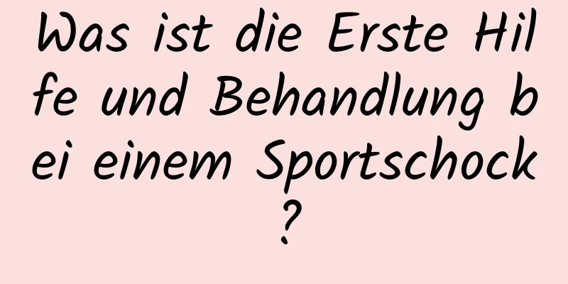 Was ist die Erste Hilfe und Behandlung bei einem Sportschock?