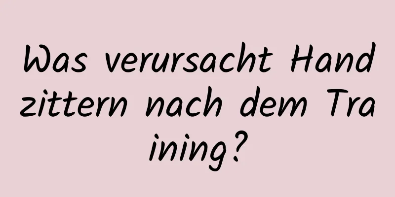 Was verursacht Handzittern nach dem Training?