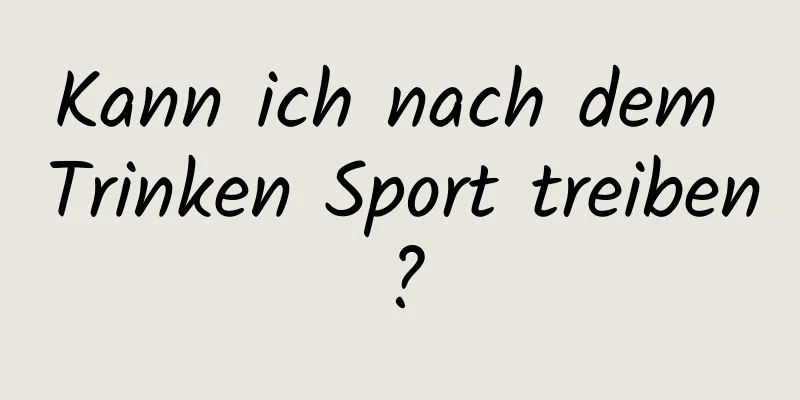 Kann ich nach dem Trinken Sport treiben?