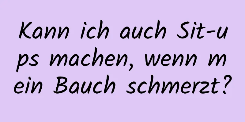 Kann ich auch Sit-ups machen, wenn mein Bauch schmerzt?