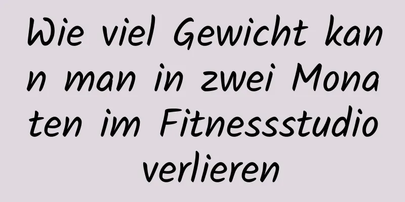 Wie viel Gewicht kann man in zwei Monaten im Fitnessstudio verlieren