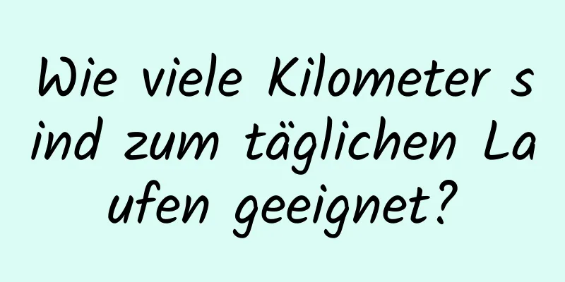 Wie viele Kilometer sind zum täglichen Laufen geeignet?