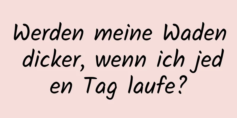 Werden meine Waden dicker, wenn ich jeden Tag laufe?