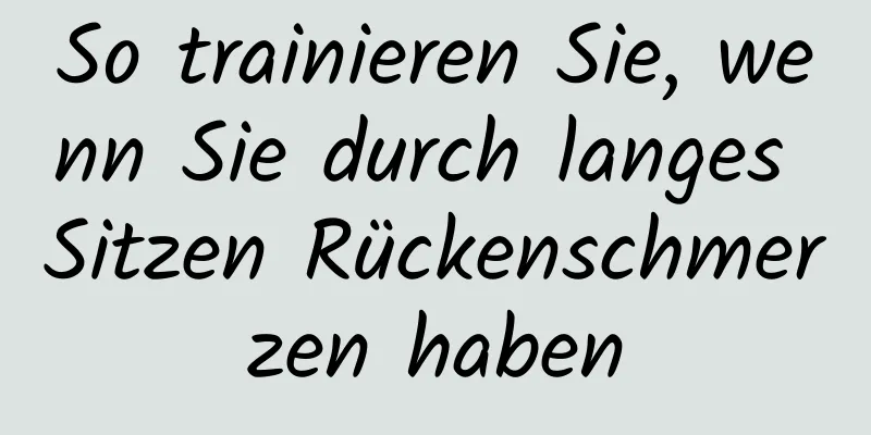 So trainieren Sie, wenn Sie durch langes Sitzen Rückenschmerzen haben