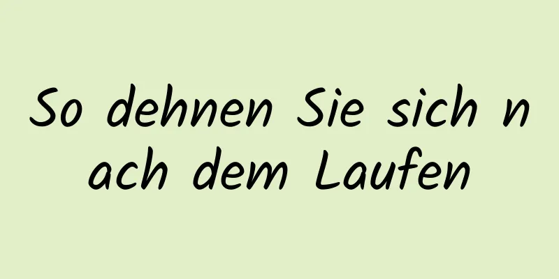 So dehnen Sie sich nach dem Laufen