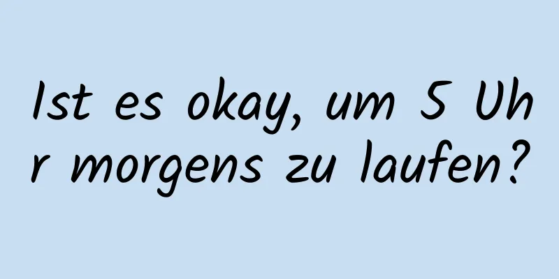 Ist es okay, um 5 Uhr morgens zu laufen?