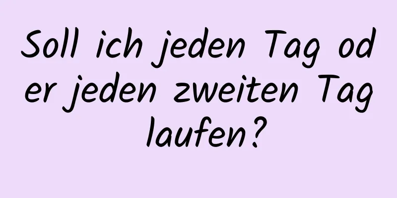 Soll ich jeden Tag oder jeden zweiten Tag laufen?