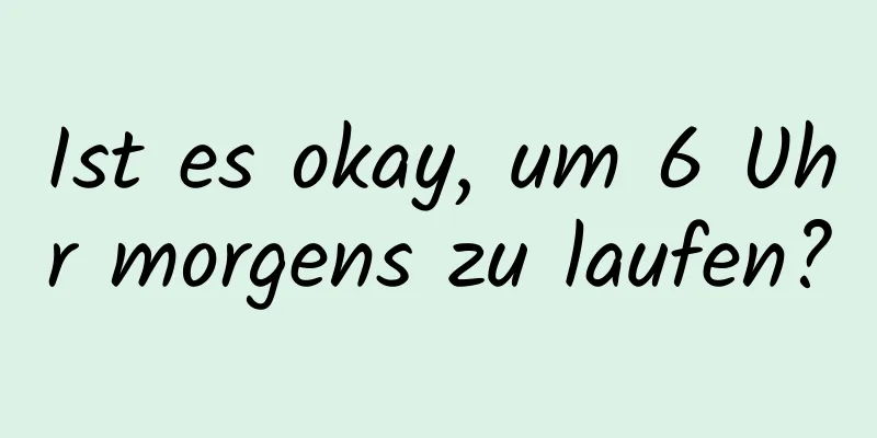 Ist es okay, um 6 Uhr morgens zu laufen?