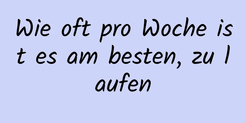 Wie oft pro Woche ist es am besten, zu laufen