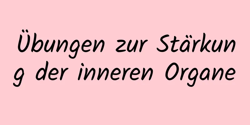 Übungen zur Stärkung der inneren Organe