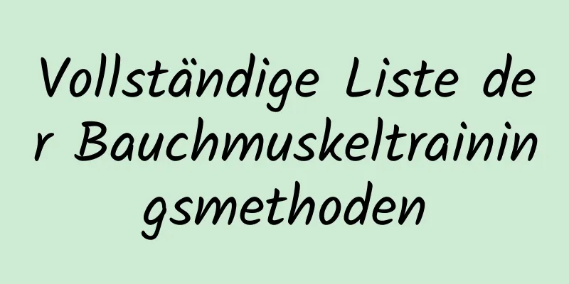 Vollständige Liste der Bauchmuskeltrainingsmethoden