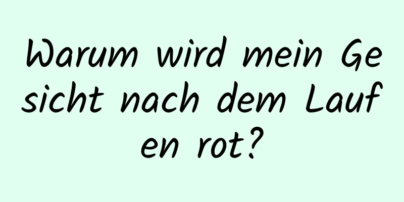 Warum wird mein Gesicht nach dem Laufen rot?