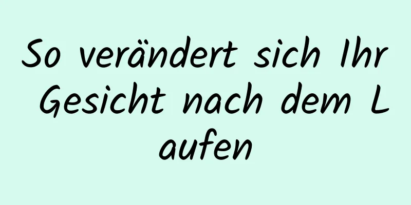 So verändert sich Ihr Gesicht nach dem Laufen