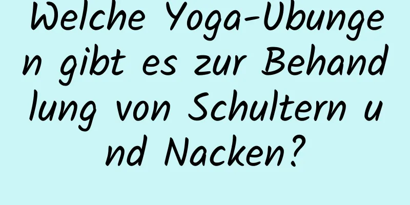 Welche Yoga-Übungen gibt es zur Behandlung von Schultern und Nacken?