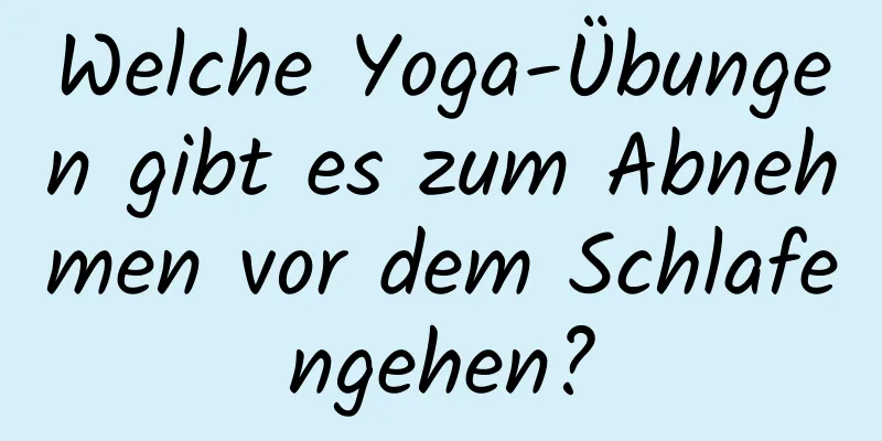 Welche Yoga-Übungen gibt es zum Abnehmen vor dem Schlafengehen?