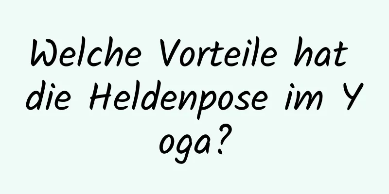 Welche Vorteile hat die Heldenpose im Yoga?