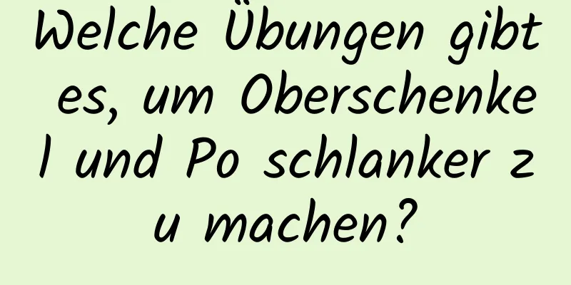 Welche Übungen gibt es, um Oberschenkel und Po schlanker zu machen?