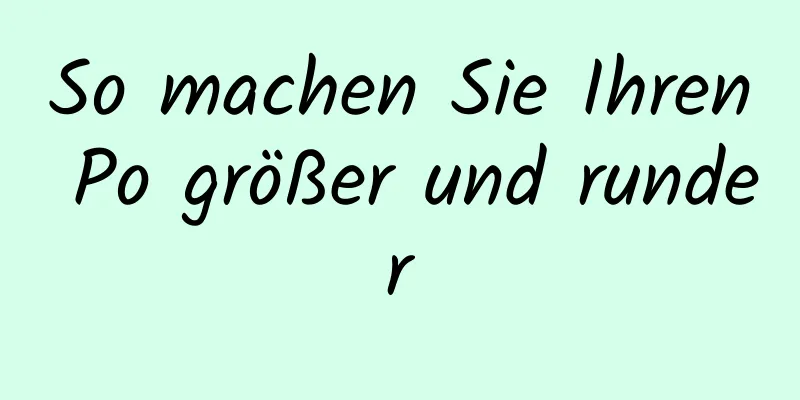 So machen Sie Ihren Po größer und runder