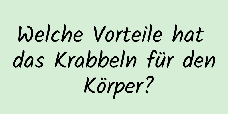 Welche Vorteile hat das Krabbeln für den Körper?