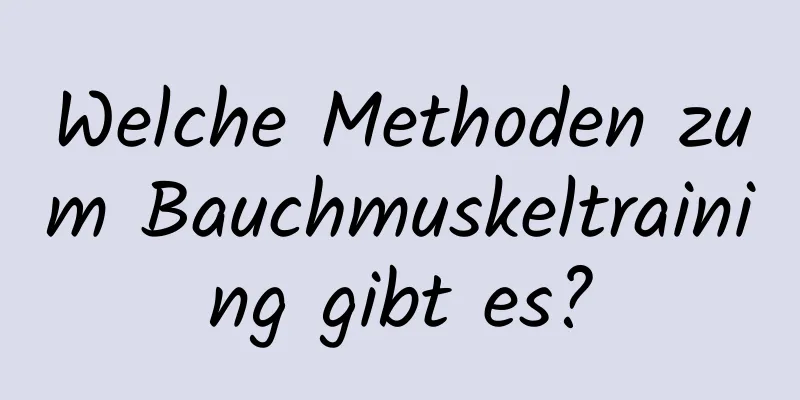 Welche Methoden zum Bauchmuskeltraining gibt es?