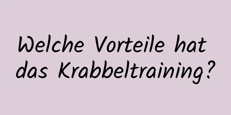 Welche Vorteile hat das Krabbeltraining?