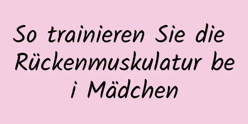 So trainieren Sie die Rückenmuskulatur bei Mädchen