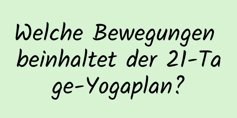 Welche Bewegungen beinhaltet der 21-Tage-Yogaplan?