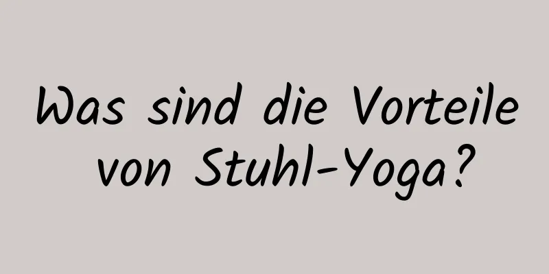 Was sind die Vorteile von Stuhl-Yoga?