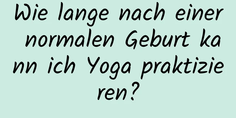 Wie lange nach einer normalen Geburt kann ich Yoga praktizieren?