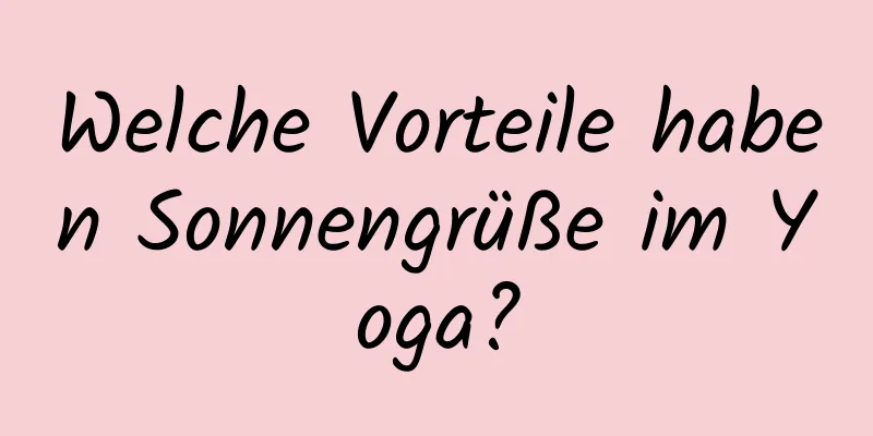 Welche Vorteile haben Sonnengrüße im Yoga?