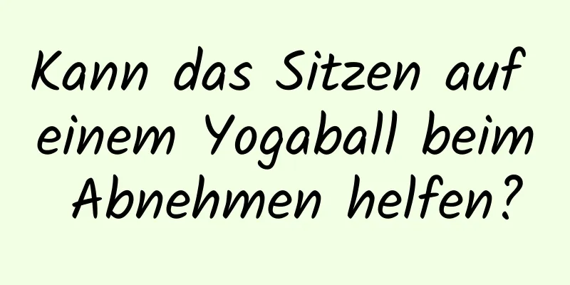 Kann das Sitzen auf einem Yogaball beim Abnehmen helfen?