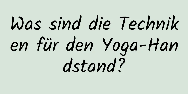 Was sind die Techniken für den Yoga-Handstand?