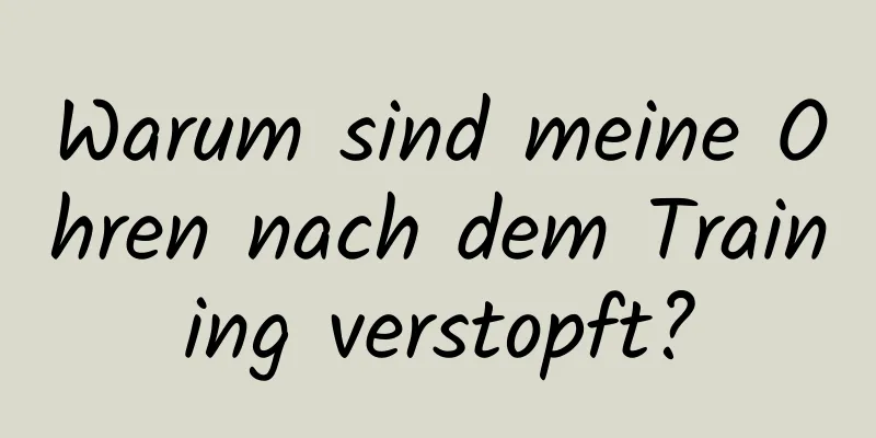 Warum sind meine Ohren nach dem Training verstopft?