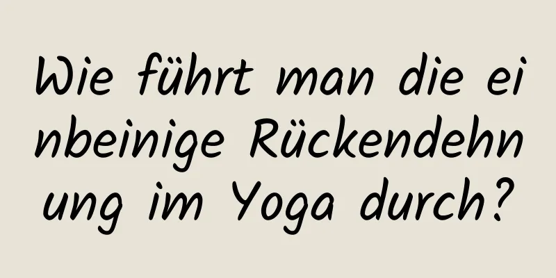 Wie führt man die einbeinige Rückendehnung im Yoga durch?