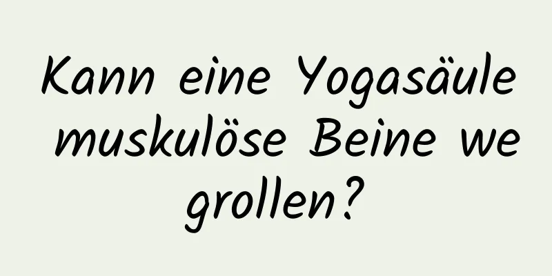 Kann eine Yogasäule muskulöse Beine wegrollen?