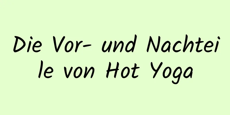 Die Vor- und Nachteile von Hot Yoga