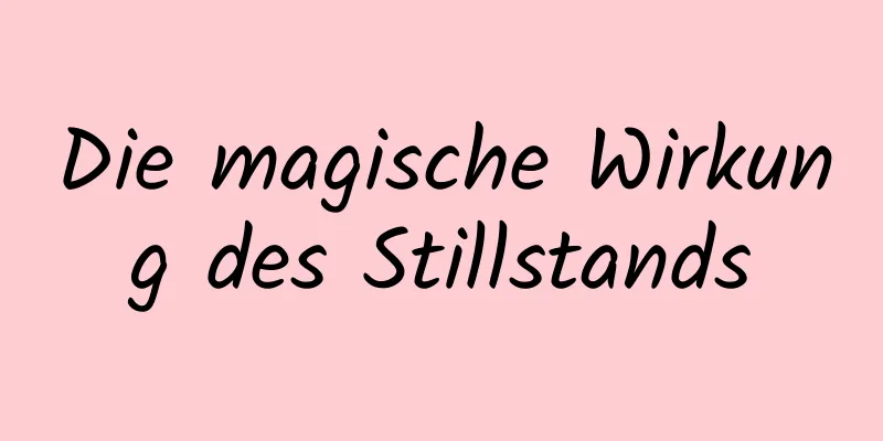 Die magische Wirkung des Stillstands