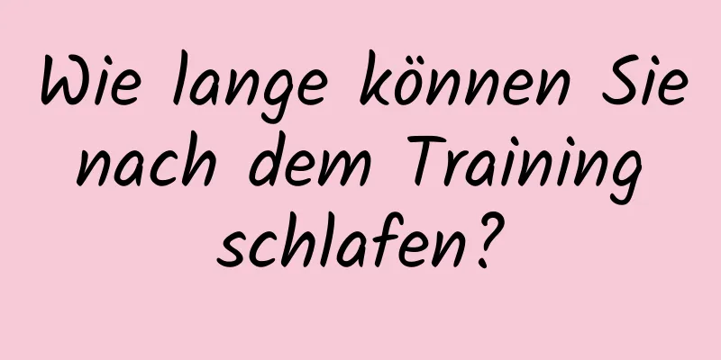 Wie lange können Sie nach dem Training schlafen?