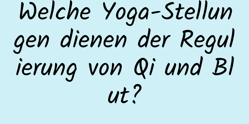 Welche Yoga-Stellungen dienen der Regulierung von Qi und Blut?