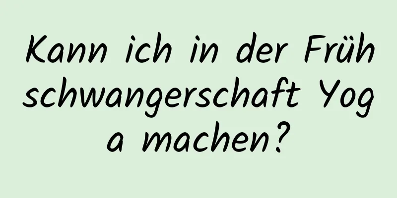 Kann ich in der Frühschwangerschaft Yoga machen?