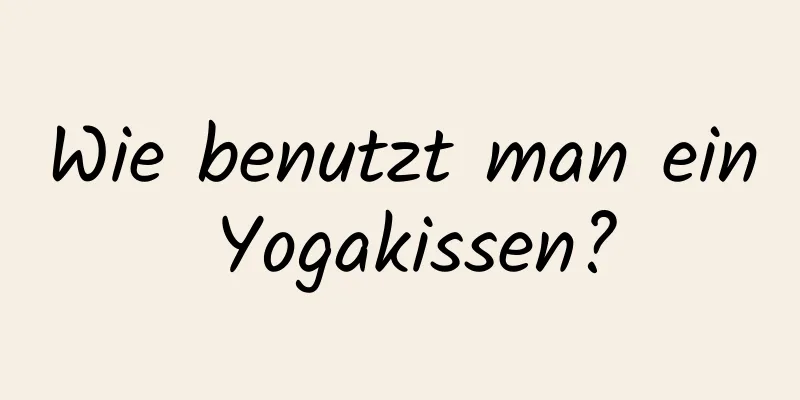 Wie benutzt man ein Yogakissen?